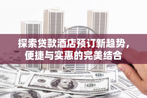 田寮探索贷款酒店预订新趋势，便捷与实惠的完美结合