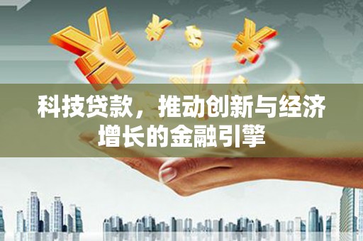 田寮科技贷款，推动创新与经济增长的金融引擎