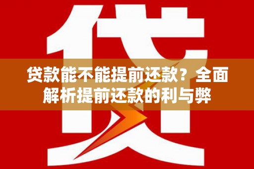 田寮贷款能不能提前还款？全面解析提前还款的利与弊