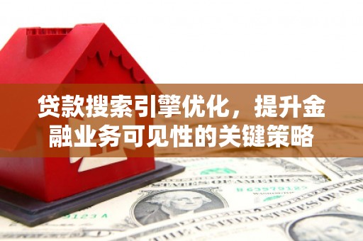 田寮贷款搜索引擎优化，提升金融业务可见性的关键策略