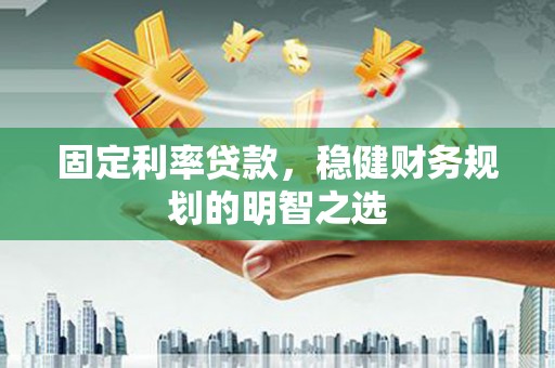 田寮固定利率贷款，稳健财务规划的明智之选