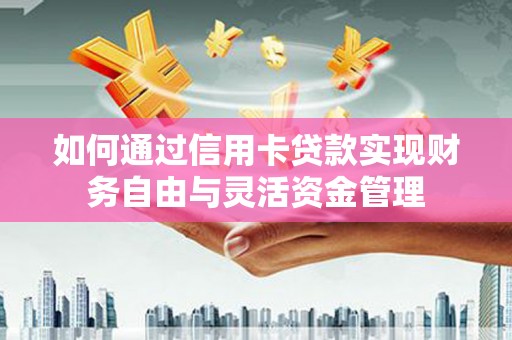 田寮如何通过信用卡贷款实现财务自由与灵活资金管理