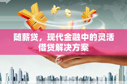 田寮随薪贷，现代金融中的灵活借贷解决方案