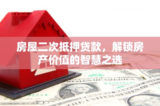 田寮房屋二次抵押贷款，解锁房产价值的智慧之选