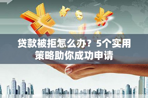 田寮贷款被拒怎么办？5个实用策略助你成功申请