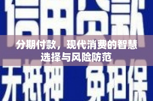 田寮分期付款，现代消费的智慧选择与风险防范