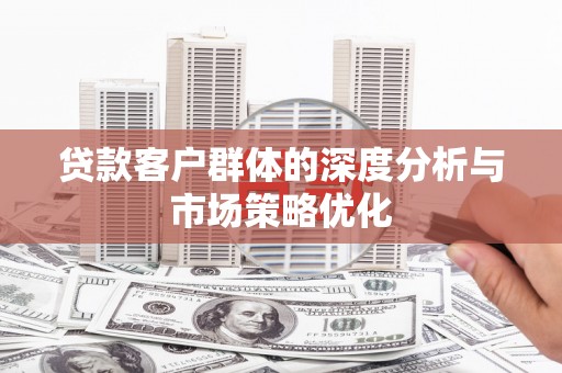 田寮贷款客户群体的深度分析与市场策略优化