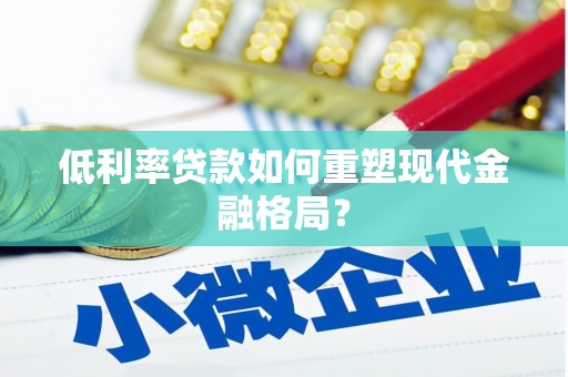 田寮低利率贷款如何重塑现代金融格局？