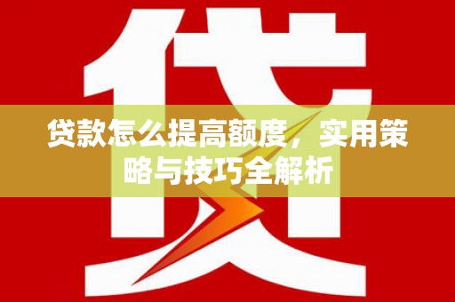 田寮贷款怎么提高额度，实用策略与技巧全解析