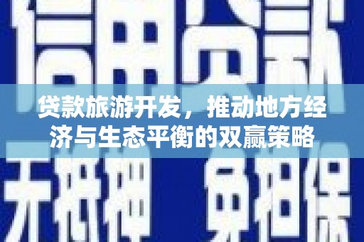 田寮贷款旅游开发，推动地方经济与生态平衡的双赢策略