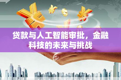 田寮贷款与人工智能审批，金融科技的未来与挑战