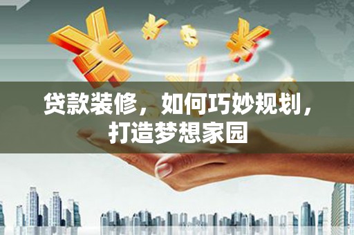 田寮贷款装修，如何巧妙规划，打造梦想家园