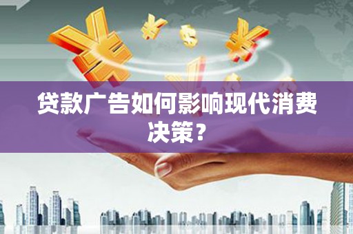 田寮贷款广告如何影响现代消费决策？