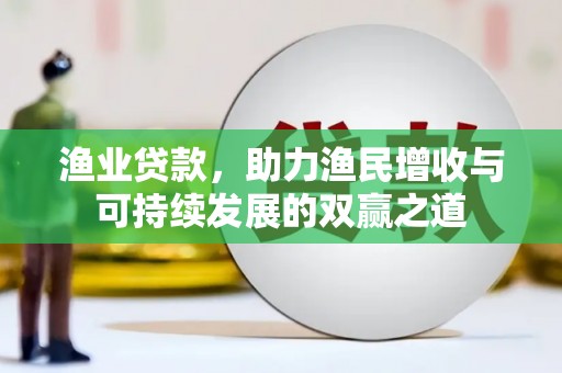 田寮渔业贷款，助力渔民增收与可持续发展的双赢之道
