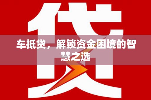 田寮车抵贷，解锁资金困境的智慧之选