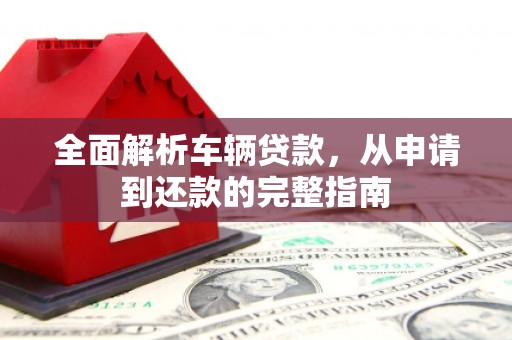 田寮全面解析车辆贷款，从申请到还款的完整指南