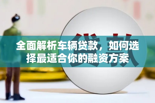田寮全面解析车辆贷款，如何选择最适合你的融资方案