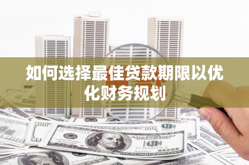 田寮如何选择最佳贷款期限以优化财务规划