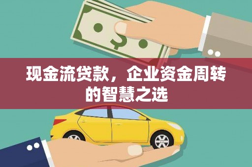 田寮现金流贷款，企业资金周转的智慧之选