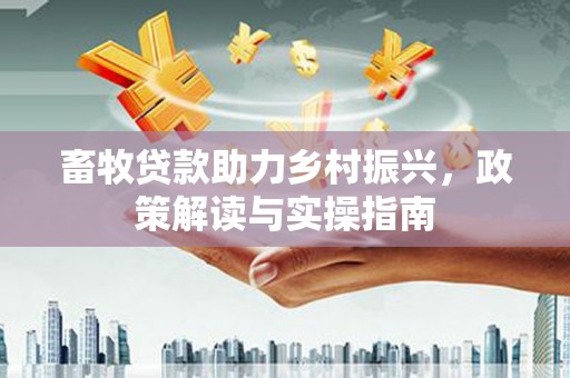 田寮畜牧贷款助力乡村振兴，政策解读与实操指南